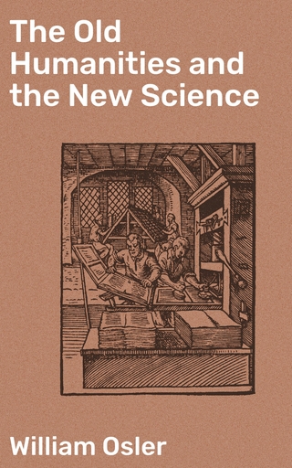 The Old Humanities and the New Science - William Osler