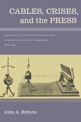 Cables, Crises, and the Press - John A. Britton