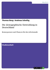 Die demographische Entwicklung in Deutschland - Thomas Berg, Andreas Schellig