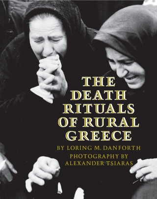 The Death Rituals of Rural Greece - Loring M. Danforth; Alexander Tsiaras