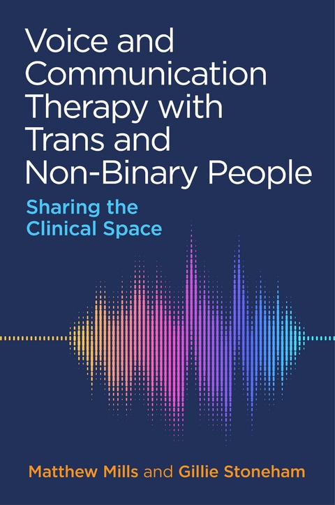 Voice and Communication Therapy with Trans and Non-Binary People -  Matthew Mills,  Gillie Stoneham