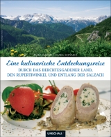 Eine kulinarische Entdeckungsreise durch das Berchtesgadener Land, den Rupertiwinkel und entlang der Salzach - Petra Wagner, Daniel Schvarcz