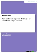 Werner Heisenberg, Louis de Broglie and Erwin Schrödinger revisited - William Fidler