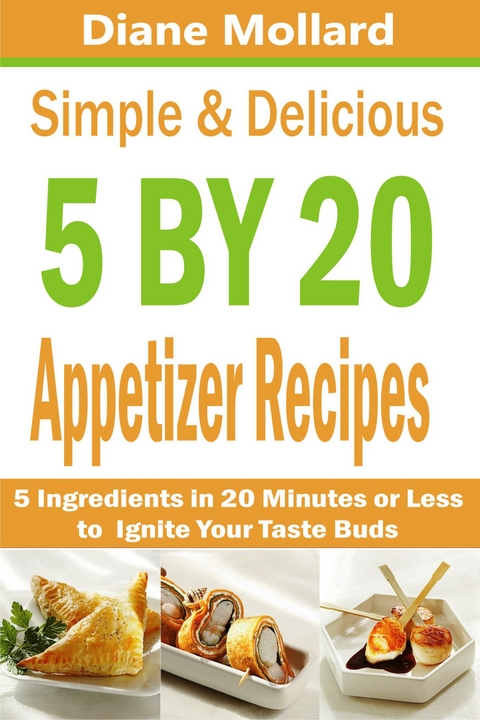 Simple & Delicious 5 by 20 Appetizer Recipes - Diane Mollard