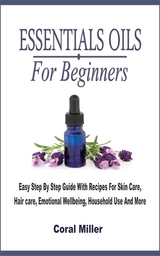 Essential Oil For Beginners - Coral Miller