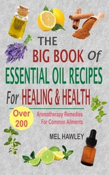 The Big Book Of Essential Oil Recipes For Healing & Health - Mel Hawley