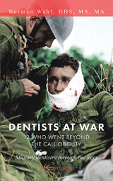 Dentists at War: 12 Who Went Beyond the Call of Duty -  Norman Wahl DDS MS MA