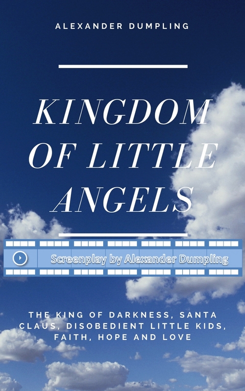 Screenplay for "Kingdom of little angels, Story 1 - The King of Darkness, Santa Claus, disobedient little kids, Faith, Hope and Love" - Alexander Dumpling