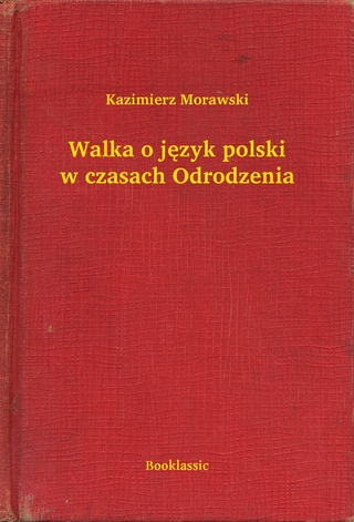 Walka o j?zyk polski w czasach Odrodzenia - Kazimierz Morawski