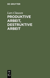 Produktive Arbeit, destruktive Arbeit - Lars Clausen