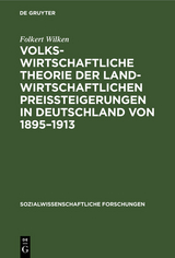 Volkswirtschaftliche Theorie der landwirtschaftlichen Preissteigerungen in Deutschland von 1895–1913 - Folkert Wilken