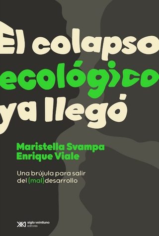 El colapso ecológico ya llegó - Maristella Svampa; Enrique Viale