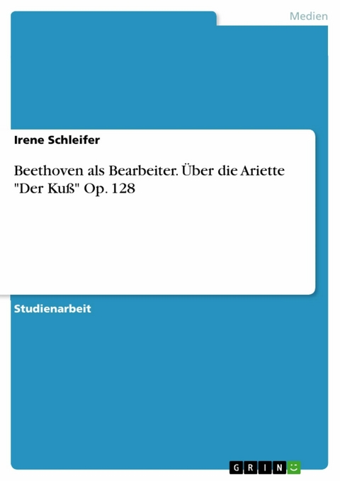 Beethoven als Bearbeiter. Über die Ariette "Der Kuß" Op. 128 - Irene Schleifer