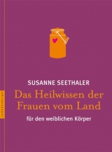 Das Heilwissen der Frauen vom Land - Susanne Seethaler