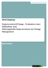 Empowerment2Change - Evaluation einer Maßnahme zum  Führungskräfte-Empowerment im  Change Management - Ulrich Stephany