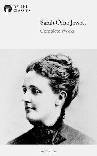 Delphi Complete Works of Sarah Orne Jewett (Illustrated) - Sarah Orne Jewett; Delphi Classics