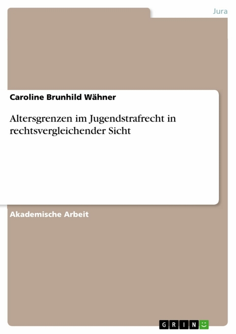 Altersgrenzen im Jugendstrafrecht in rechtsvergleichender Sicht - Caroline Brunhild Wähner