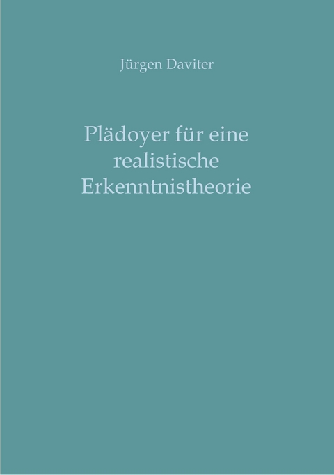 Plädoyer für eine realistische Erkenntnistheorie -  Jürgen Daviter