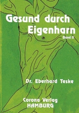 Gesund durch Eigenharn. Krankheitsbilder - Therapien - und ihre Wirkungen - Eberhard Teske
