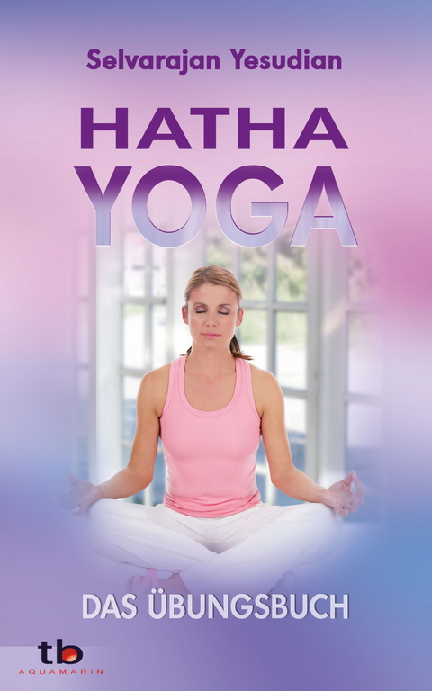 Hatha-Yoga: Das Übungsbuch -  Selvarajan Yesudian