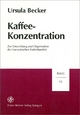 Kaffee-Konzentration: Zur Entwicklung Und Organisation Des Hanseatischen Kaffeehandels: 12 (Beitrage Zur Unternehmensgeschichte)