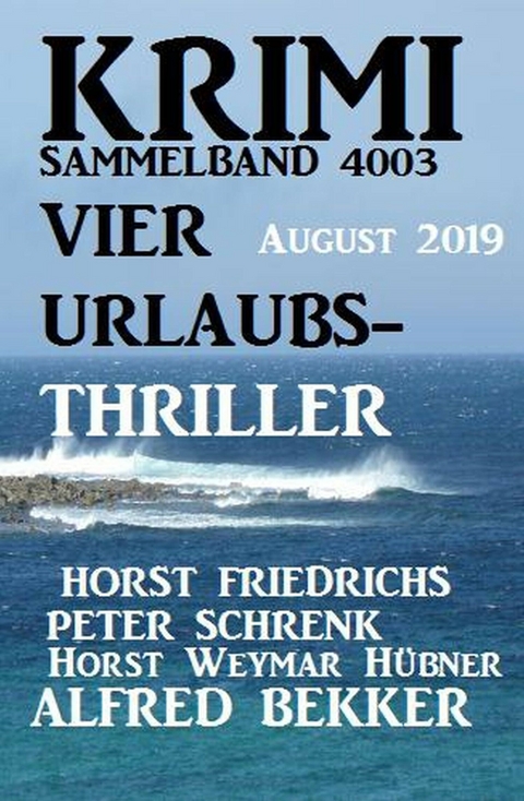 Krimi Sammelband 4003 Vier Urlaubs-Thriller August 2019 - Alfred Bekker, Peter Schrenk, Horst Friedrichs, Horst Weymar Hübner
