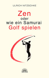 Zen oder wie ein Samurai Golf spielen - Ulrich Nitzschke