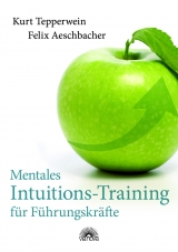 Mentales Intuitions-Training für Führungskräfte - Kurt Tepperwein, Felix Aeschbacher
