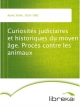 Curiosités judiciaires et historiques du moyen âge. Procès contre les animaux - Émile Agnel