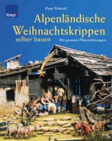 Alpenländische Weihnachtskrippen selber bauen - Peter Schrettl