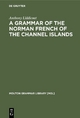 A Grammar of the Norman French of the Channel Islands: The Dialects of Jersey and Sark Anthony Liddicoat Author