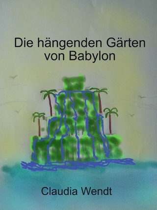 Die hängenden Gärten von Babylon - Claudia Wendt