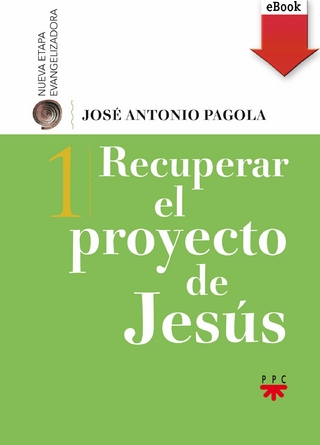 Recuperar el proyecto de Jesús - José Antonio Pagola Elorza