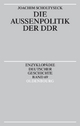 Die Außenpolitik der DDR (Enzyklopädie deutscher Geschichte, 69)