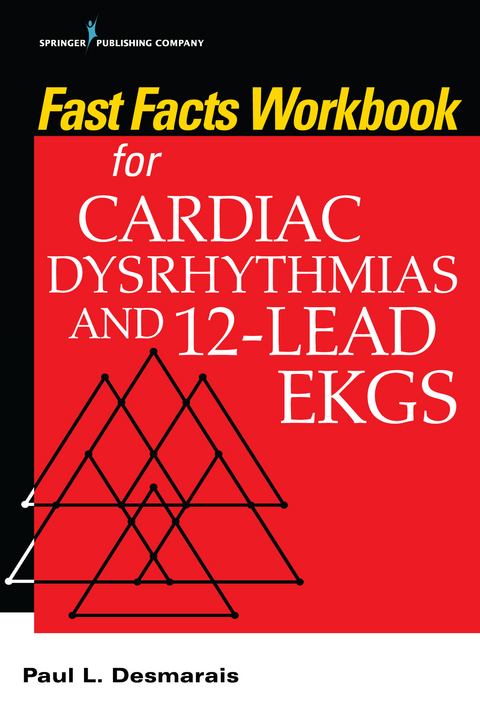 Fast Facts Workbook for Cardiac Dysrhythmias and 12-Lead EKGs - RN Paul Desmarais PhD