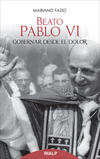 Beato Pablo VI. Gobernar desde el dolor - Mariano Fazio Fernández