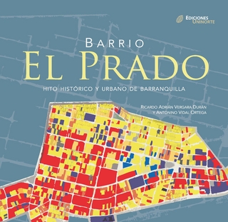 Barrio El Prado. Hito histórico y urbano de Barranquilla - Ricardo Adrián Vergara; Antonio Vidal Ortega
