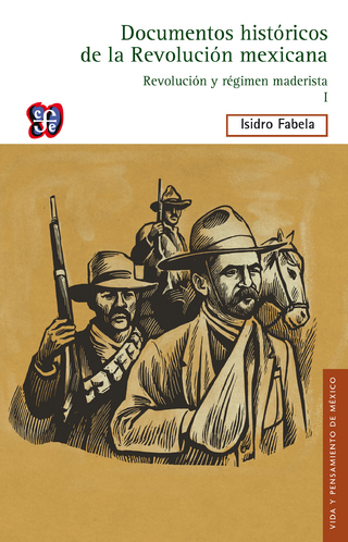 Documentos históricos de la Revolución mexicana: Revolución y régimen maderista, I - Isidro Fabela