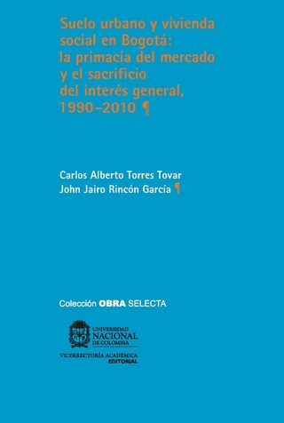 Suelo urbano y vivienda social en Bogotá - Carlos Alberto Torres Tovar; John Jairo Rincón García