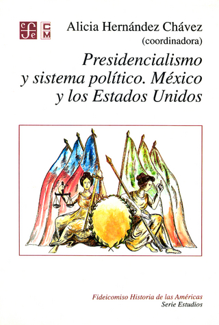 Presidencialismo y sistema político - Alicia Hernández Chávez; Alicia Hernández Chávez