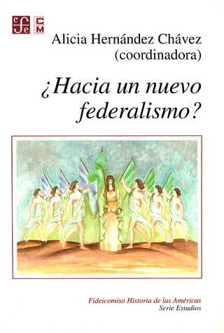 ¿Hacia un nuevo federalismo? - Alicia Hernández Chávez; Alicia Hernández Chávez