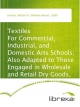 Textiles For Commercial, Industrial, and Domestic Arts Schools; Also Adapted to Those Engaged in Wholesale and Retail Dry Goods, Wool, Cotton, and Dressmaker's Trades - William H. (William Henry) Dooley