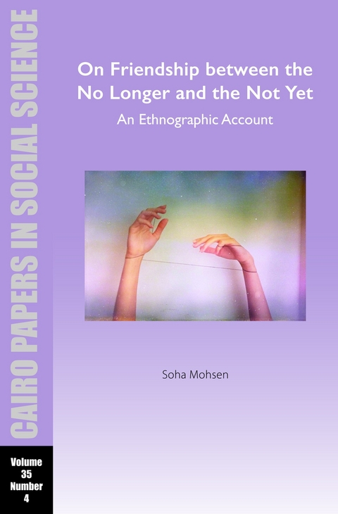 On Friendship between the No Longer and the Not Yet: An Ethnographic Account -  Soha Mohsen