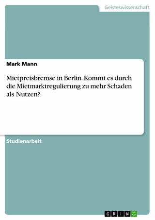 Mietpreisbremse in Berlin. Kommt es durch die Mietmarktregulierung zu mehr Schaden als Nutzen? - Mark Mann