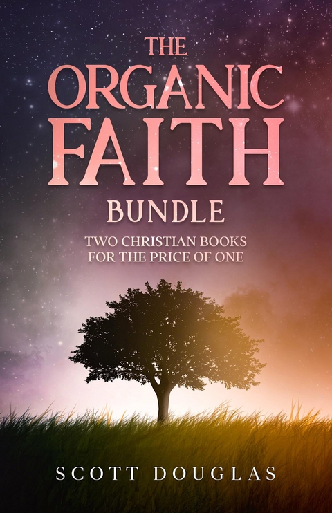 The Organic Faith Bundle : Two Christian Books For the Price of One -  Scott Douglas