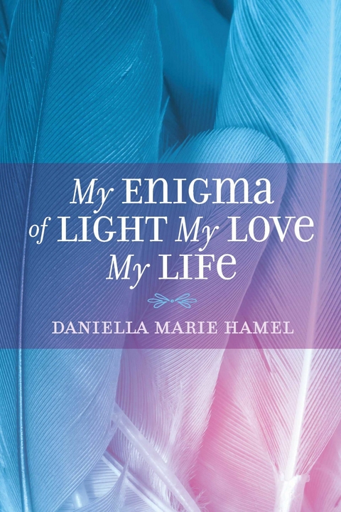 My Enigma Of Light My Love My Life -  Daniella Marie Hamel
