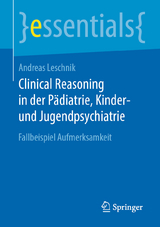 Clinical Reasoning in der Pädiatrie,  Kinder- und Jugendpsychiatrie - Andreas Leschnik