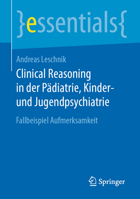 Clinical Reasoning in der Pädiatrie,  Kinder- und Jugendpsychiatrie - Andreas Leschnik