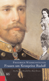 Frauen um Kronprinz Rudolf - Friedrich Weissensteiner