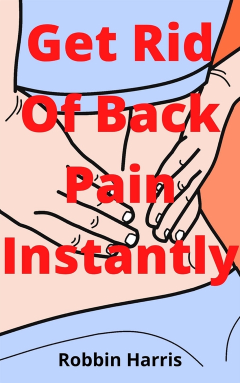 Get Rid Of Back Pain Instantly - Robbin Harris